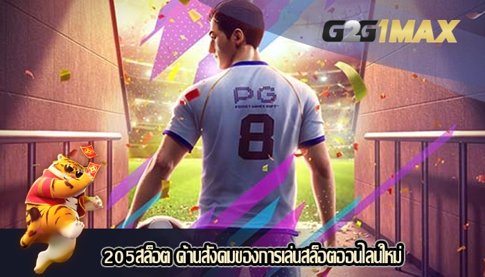 205สล็อต ด้านสังคมของการเล่นสล็อตออนไลน์ใหม่