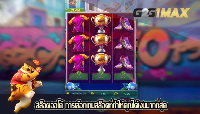 สล็อตออโต้ การเลือกเกมสล็อคที่ทำให้คุณได้เงินมากที่สุด