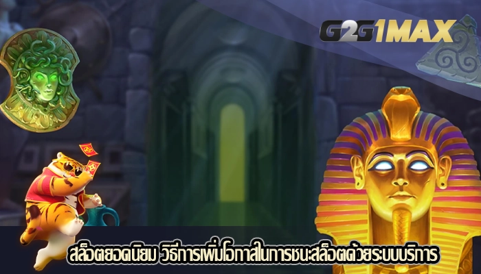 สล็อตยอดนิยม วิธีการเพิ่มโอกาสในการชนะสล็อตด้วยระบบบริการ