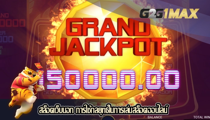 สล็อตเว็บนอก การใช้กลยุทธ์ในการเล่นสล็อตออนไลน์