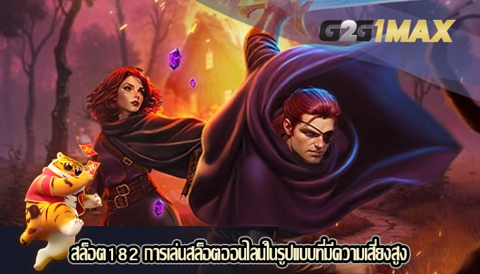 สล็อต182 การเล่นสล็อตออนไลน์ในรูปแบบที่มีความเสี่ยงสูง