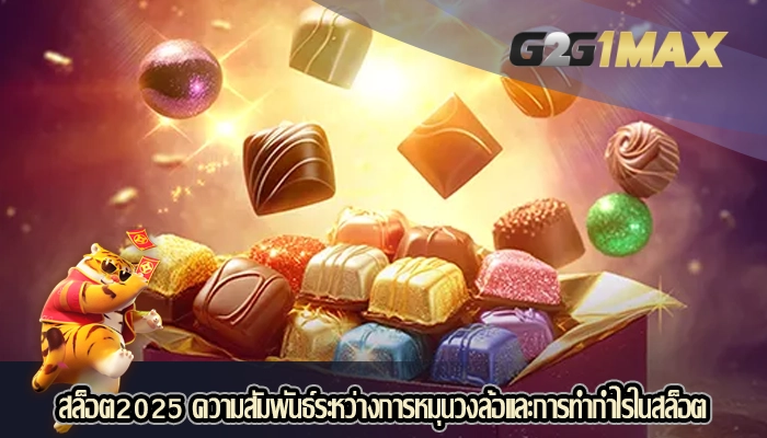 สล็อต2025 ความสัมพันธ์ระหว่างการหมุนวงล้อและการทำกำไรในสล็อต