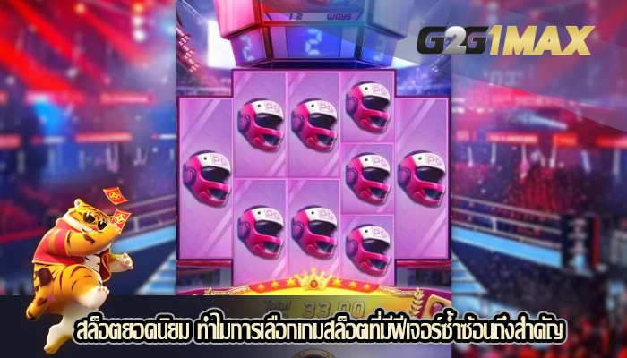 สล็อตยอดนิยม ทำไมการเลือกเกมสล็อตที่มีฟีเจอร์ซ้ำซ้อนถึงสำคัญ