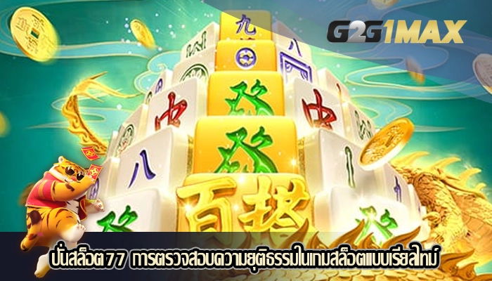 ปั่นสล็อต77 การตรวจสอบความยุติธรรมในเกมสล็อตแบบเรียลไทม์