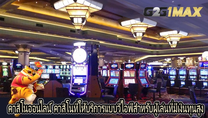 คาสิโนออนไลน์ คาสิโนที่ให้บริการแบบวีไอพีสำหรับผู้เล่นที่มีเงินทุนสูง