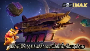 สล็อต109 การเล่นสล็อตออนไลน์เพื่อพัฒนาทักษะ