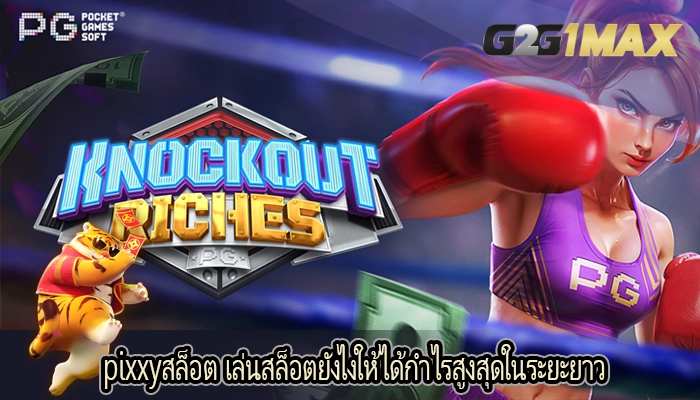 pixxyสล็อต เล่นสล็อตยังไงให้ได้กำไรสูงสุดในระยะยาว