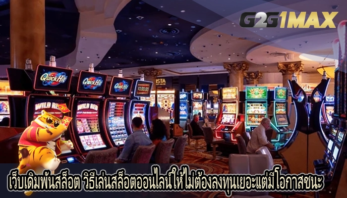 เว็บเดิมพันสล็อต วิธีเล่นสล็อตออนไลน์ให้ไม่ต้องลงทุนเยอะแต่มีโอกาสชนะ