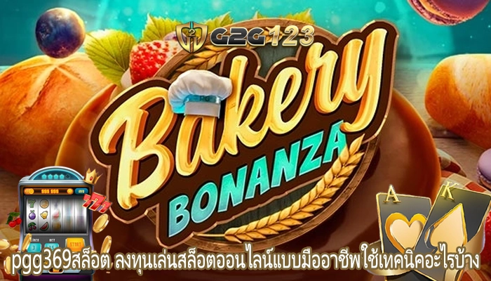 pgg369สล็อต ลงทุนเล่นสล็อตออนไลน์แบบมืออาชีพใช้เทคนิคอะไรบ้าง